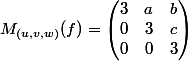 M_{(u,v,w)}(f) = \begin{pmatrix} 3& a&b\\ 0&3 &c\\ 0& 0& 3 \end{pmatrix}